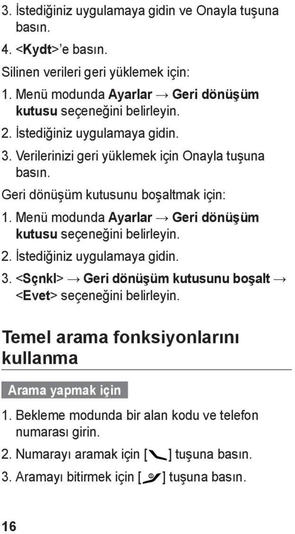 Geri dönüşüm kutusunu boşaltmak için: 1. Menü modunda Ayarlar Geri dönüşüm kutusu seçeneğini belirleyin. 2. İstediğiniz uygulamaya gidin. 3.