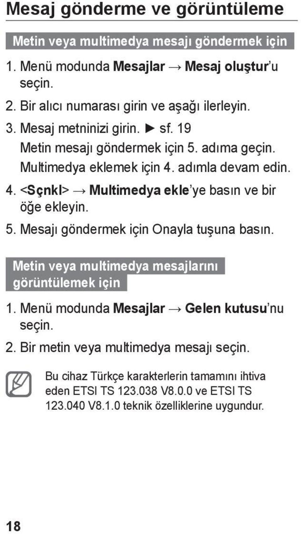 4. < Sçnkl> Multimedya ekle ye basın ve bir öğe ekleyin. 5. Mesajı göndermek için Onayla tuşuna basın. Metin veya multimedya mesajlarını görüntülemek için 1.