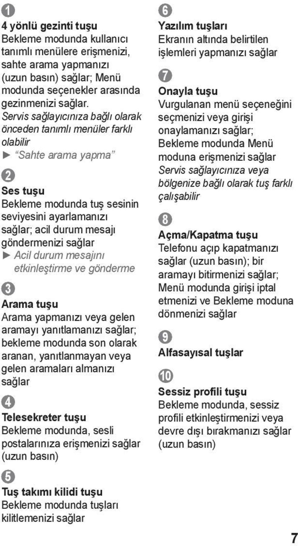 sağlar Acil durum mesajını etkinleştirme ve gönderme 3 Arama tuşu Arama yapmanızı veya gelen aramayı yanıtlamanızı sağlar; bekleme modunda son olarak aranan, yanıtlanmayan veya gelen aramaları