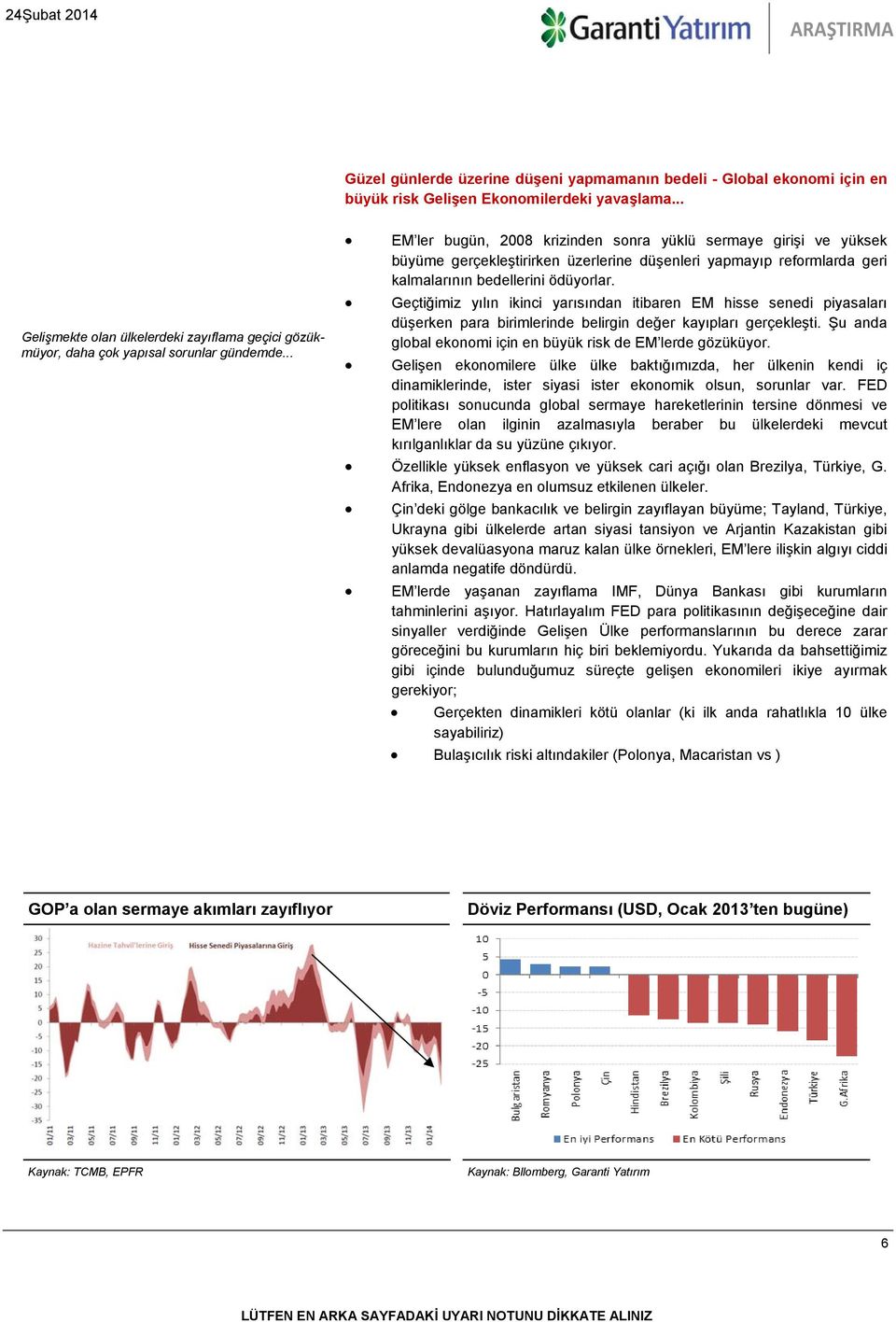 .. EM ler bugün, 2008 krizinden sonra yüklü sermaye girişi ve yüksek büyüme gerçekleştirirken üzerlerine düşenleri yapmayıp reformlarda geri kalmalarının bedellerini ödüyorlar.