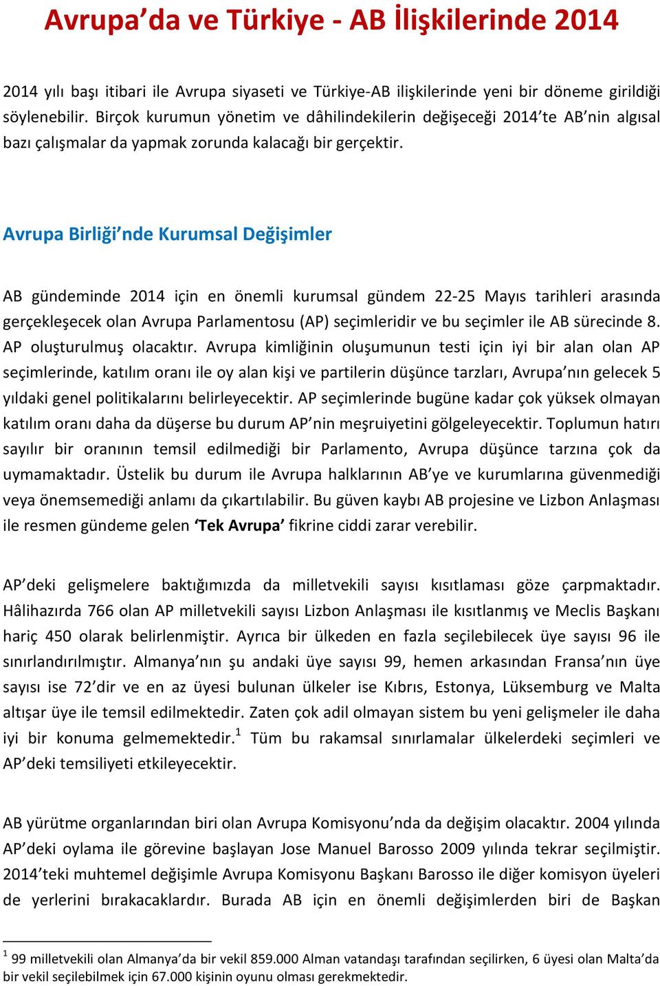 Avrupa Birliği nde Kurumsal Değişimler AB gündeminde 2014 için en önemli kurumsal gündem 22-25 Mayıs tarihleri arasında gerçekleşecek olan Avrupa Parlamentosu (AP) seçimleridir ve bu seçimler ile AB