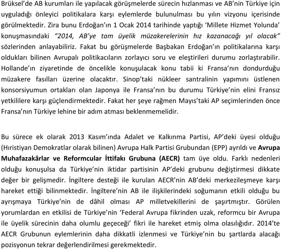 Fakat bu görüşmelerde Başbakan Erdoğan ın politikalarına karşı oldukları bilinen Avrupalı politikacıların zorlayıcı soru ve eleştirileri durumu zorlaştırabilir.