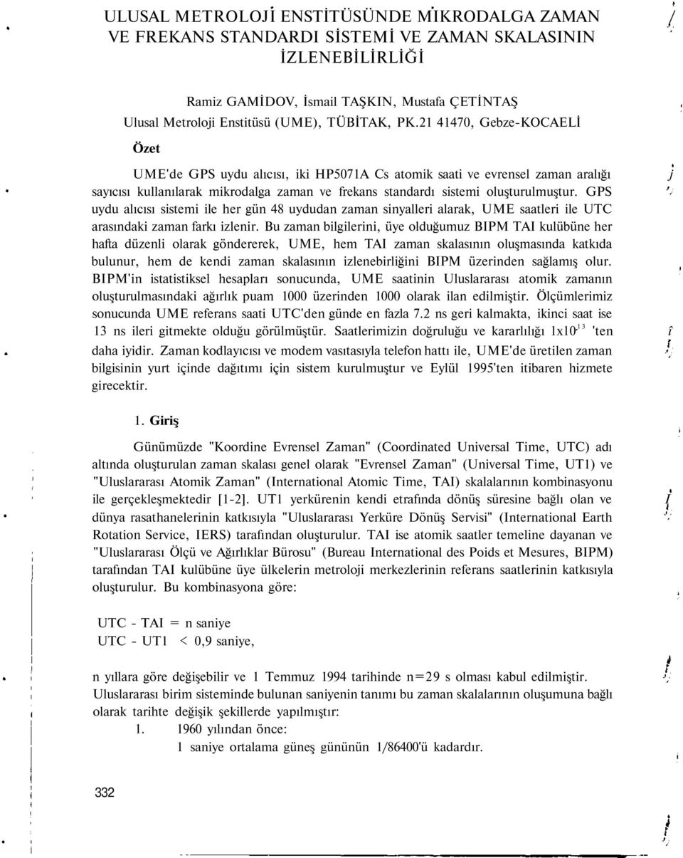 21 41470, Gebze-KOCAELİ Özet UME'de GPS uydu alıcısı, iki HP5071A Cs atomik saati ve evrensel zaman aralığı j sayıcısı kullanılarak mikrodalga zaman ve frekans standardı sistemi oluşturulmuştur.