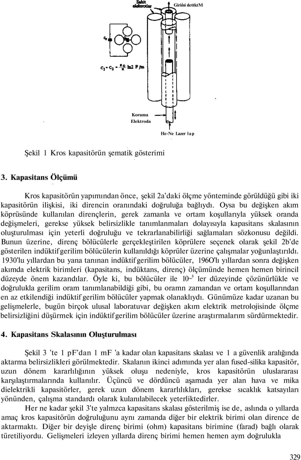 Oysa bu değişken akım köprüsünde kullanılan dirençlerin, gerek zamanla ve ortam koşullarıyla yüksek oranda değişmeleri, gerekse yüksek belirsizlikle tanımlanmaları dolayısıyla kapasitans skalasının