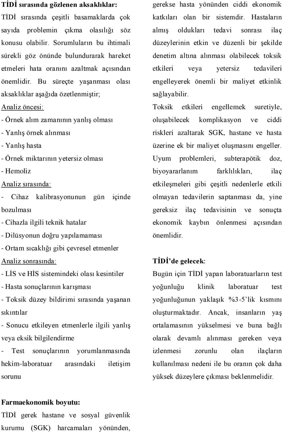 Bu süreçte yaģanması olası aksaklıklar aģağıda özetlenmiģtir; Analiz öncesi: - Örnek alım zamanının yanlıģ olması - YanlıĢ örnek alınması - YanlıĢ hasta - Örnek miktarının yetersiz olması - Hemoliz