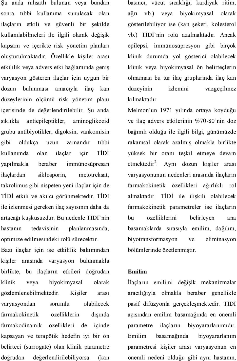 Özellikle kiģiler arası etkililik veya advers etki bağlamında geniģ varyasyon gösteren ilaçlar için uygun bir dozun bulunması amacıyla ilaç kan düzeylerinin ölçümü risk yönetim planı içerisinde de