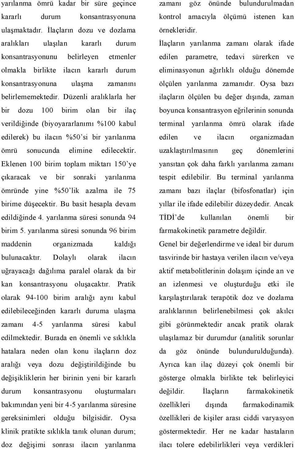 Düzenli aralıklarla her bir dozu 100 birim olan bir ilaç verildiğinde (biyoyararlanımı %100 kabul edilerek) bu ilacın %50 si bir yarılanma ömrü sonucunda elimine edilecektir.