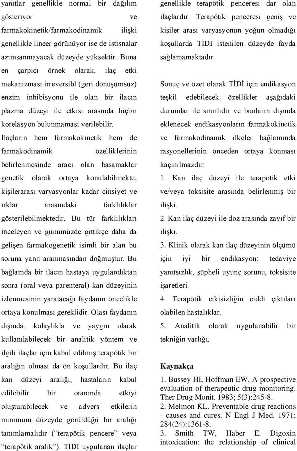 Ġlaçların hem farmakokinetik hem de farmakodinamik özelliklerinin belirlenmesinde aracı olan basamaklar genetik olarak ortaya konulabilmekte, kiģilerarası varyasyonlar kadar cinsiyet ve ırklar