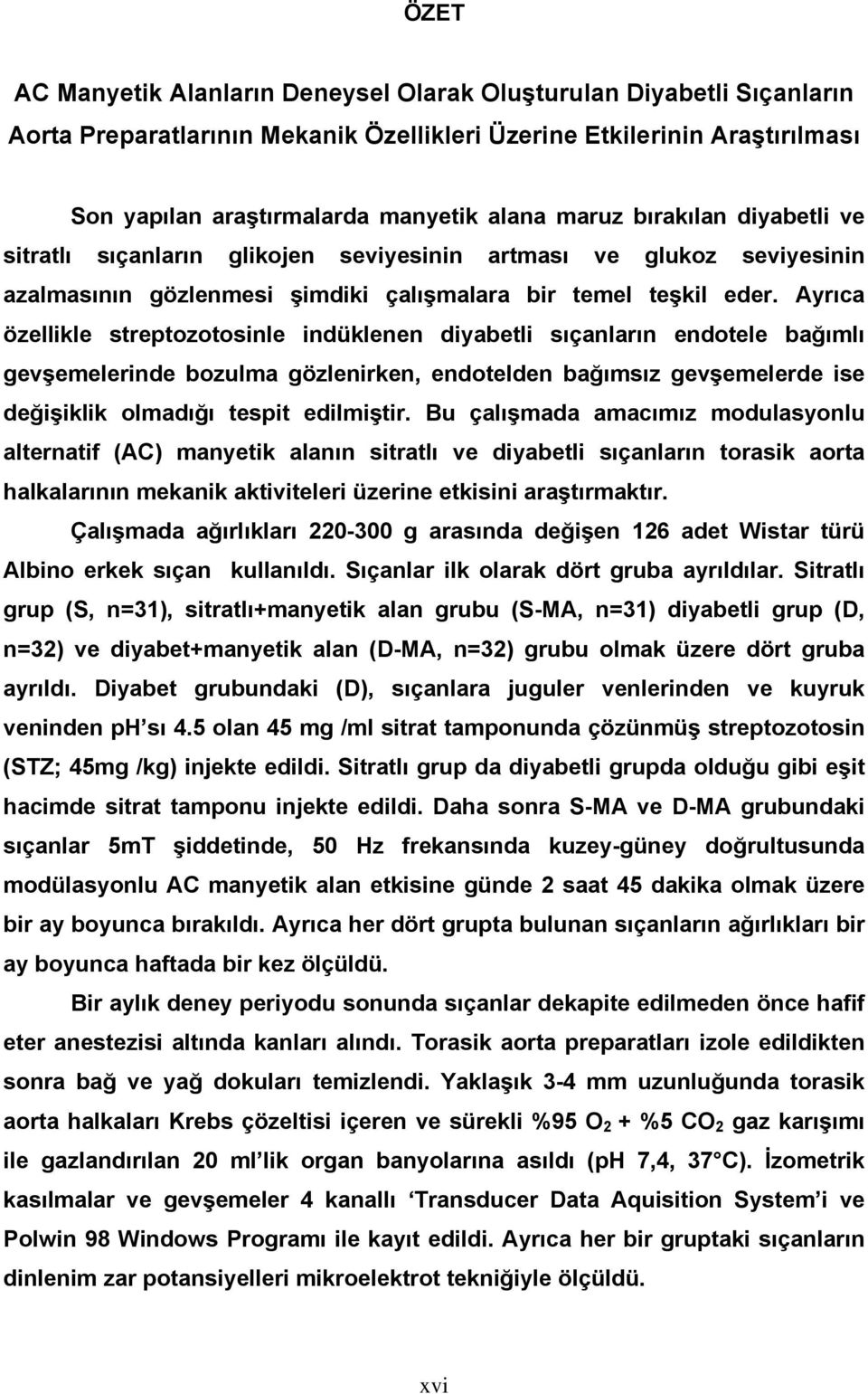 Ayrıca özellikle streptozotosinle indüklenen diyabetli sıçanların endotele bağımlı gevşemelerinde bozulma gözlenirken, endotelden bağımsız gevşemelerde ise değişiklik olmadığı tespit edilmiştir.