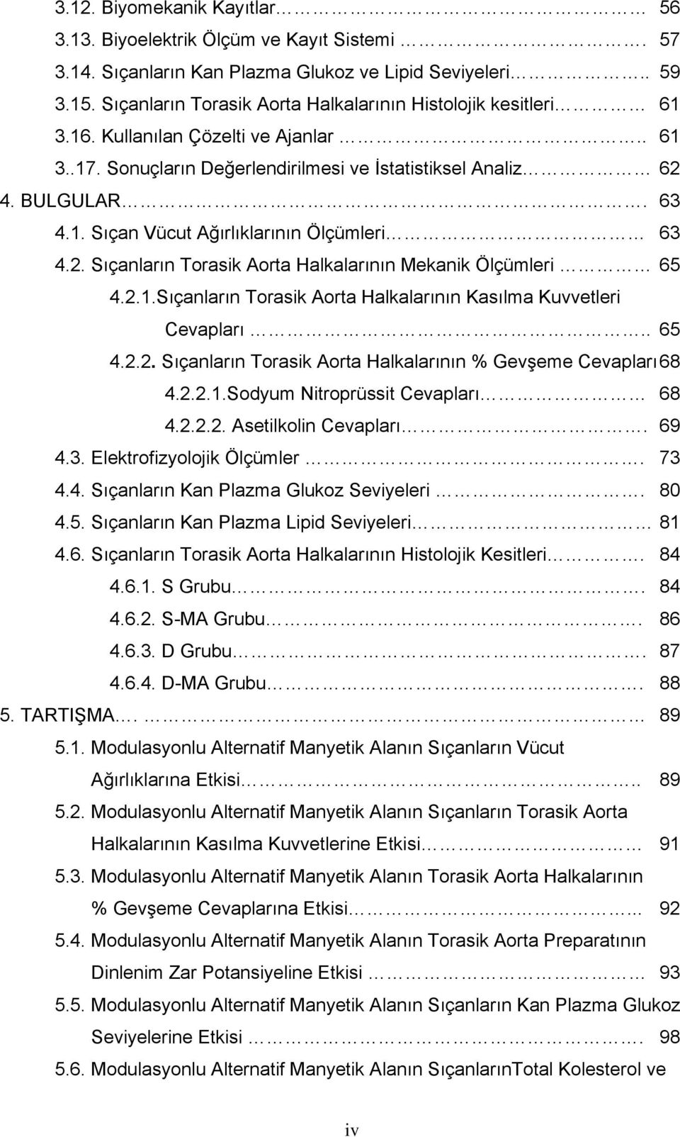 2. Sıçanların Torasik Aorta Halkalarının Mekanik Ölçümleri 65 4.2.1.Sıçanların Torasik Aorta Halkalarının Kasılma Kuvvetleri Cevapları.. 65 4.2.2. Sıçanların Torasik Aorta Halkalarının % Gevşeme Cevapları 68 4.