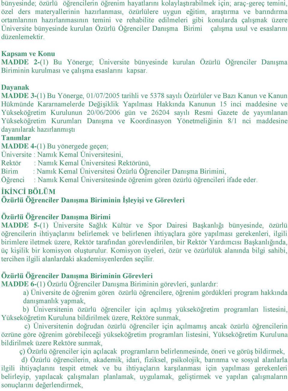 Kapsam ve Konu MADDE 2-(1) Bu Yönerge; Üniversite bünyesinde kurulan Özürlü Öğrenciler DanıĢma Biriminin kurulması ve çalıģma esaslarını kapsar.