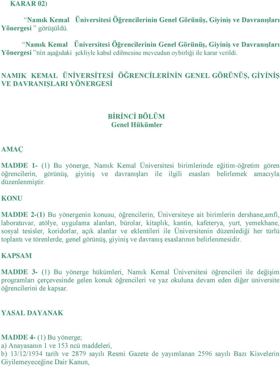 NAMIK KEMAL ÜNĠVERSĠTESĠ ÖĞRENCĠLERĠNĠN GENEL GÖRÜNÜġ, GĠYĠNĠġ VE DAVRANIġLARI YÖNERGESĠ BĠRĠNCĠ BÖLÜM Genel Hükümler AMAÇ MADDE 1- (1) Bu yönerge, Namık Kemal Üniversitesi birimlerinde