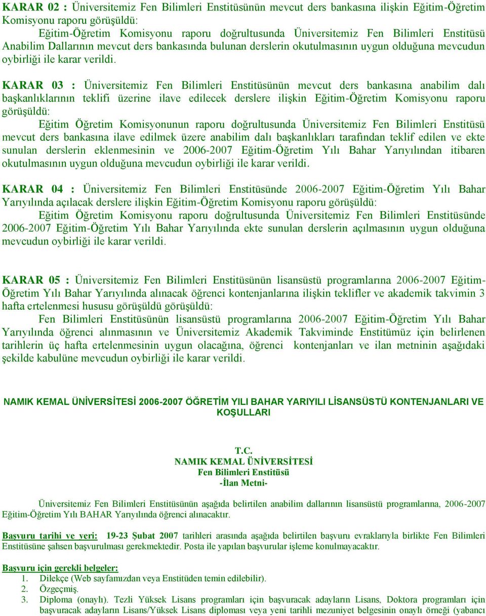 KARAR 03 : Üniversitemiz Fen Bilimleri Enstitüsünün mevcut ders bankasına anabilim dalı baģkanlıklarının teklifi üzerine ilave edilecek derslere iliģkin Eğitim-Öğretim Komisyonu raporu görüģüldü: