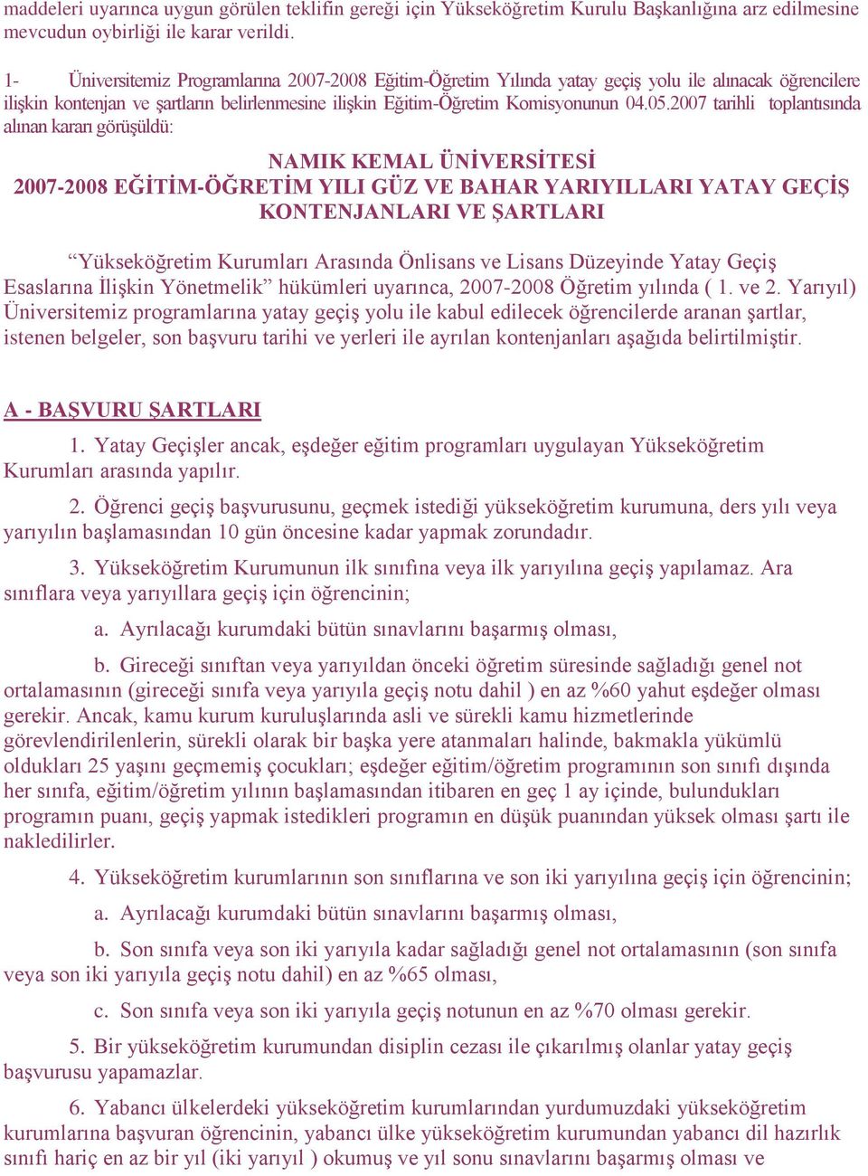 2007 tarihli toplantısında alınan kararı görüģüldü: NAMIK KEMAL ÜNĠVERSĠTESĠ 2007-2008 EĞĠTĠM-ÖĞRETĠM YILI GÜZ VE BAHAR YARIYILLARI YATAY GEÇĠġ KONTENJANLARI VE ġartlari Yükseköğretim Kurumları