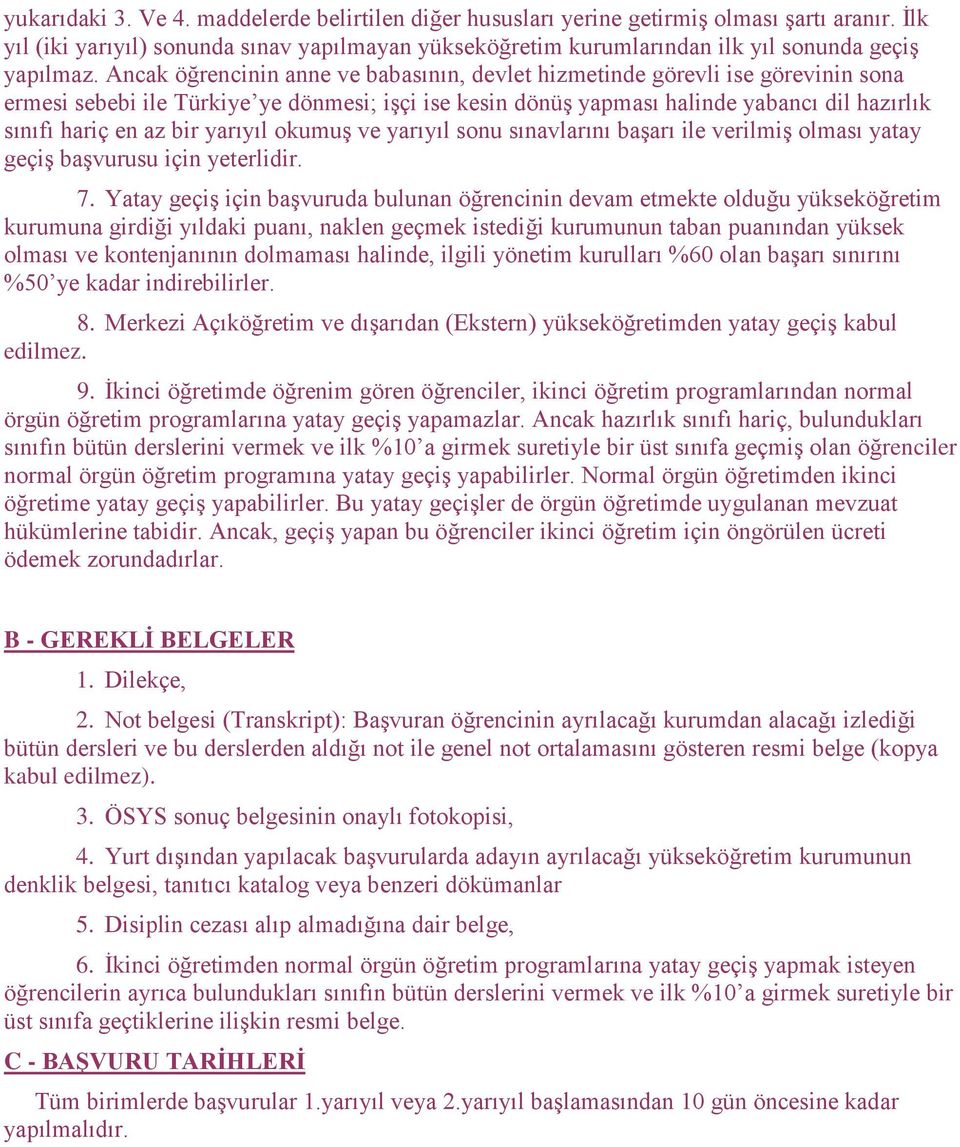 Ancak öğrencinin anne ve babasının, devlet hizmetinde görevli ise görevinin sona ermesi sebebi ile Türkiye ye dönmesi; iģçi ise kesin dönüģ yapması halinde yabancı dil hazırlık sınıfı hariç en az bir