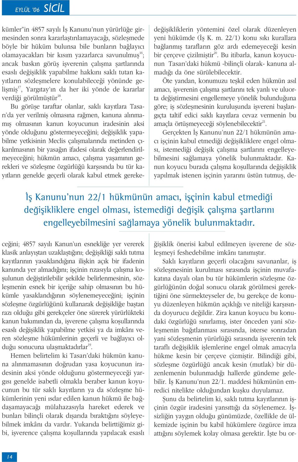 Öte yandan, konumuzu teflkil eden hükmün as l amac, iflverenin çal flma flartlar n tek yanl ve uluorta de ifltirmesini engellemeye yönelik bulundu una göre; ifl sözleflmesinin kuruluflunda iflvereni