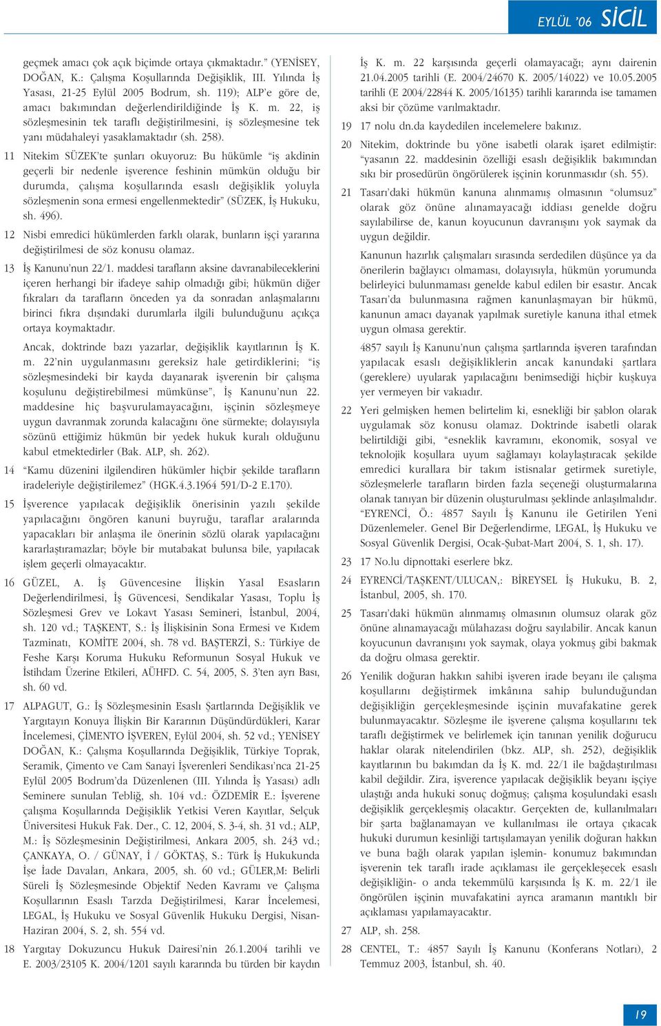 11 Nitekim SÜZEK te flunlar okuyoruz: Bu hükümle ifl akdinin geçerli bir nedenle iflverence feshinin mümkün oldu u bir durumda, çal flma koflullar nda esasl de ifliklik yoluyla sözleflmenin sona