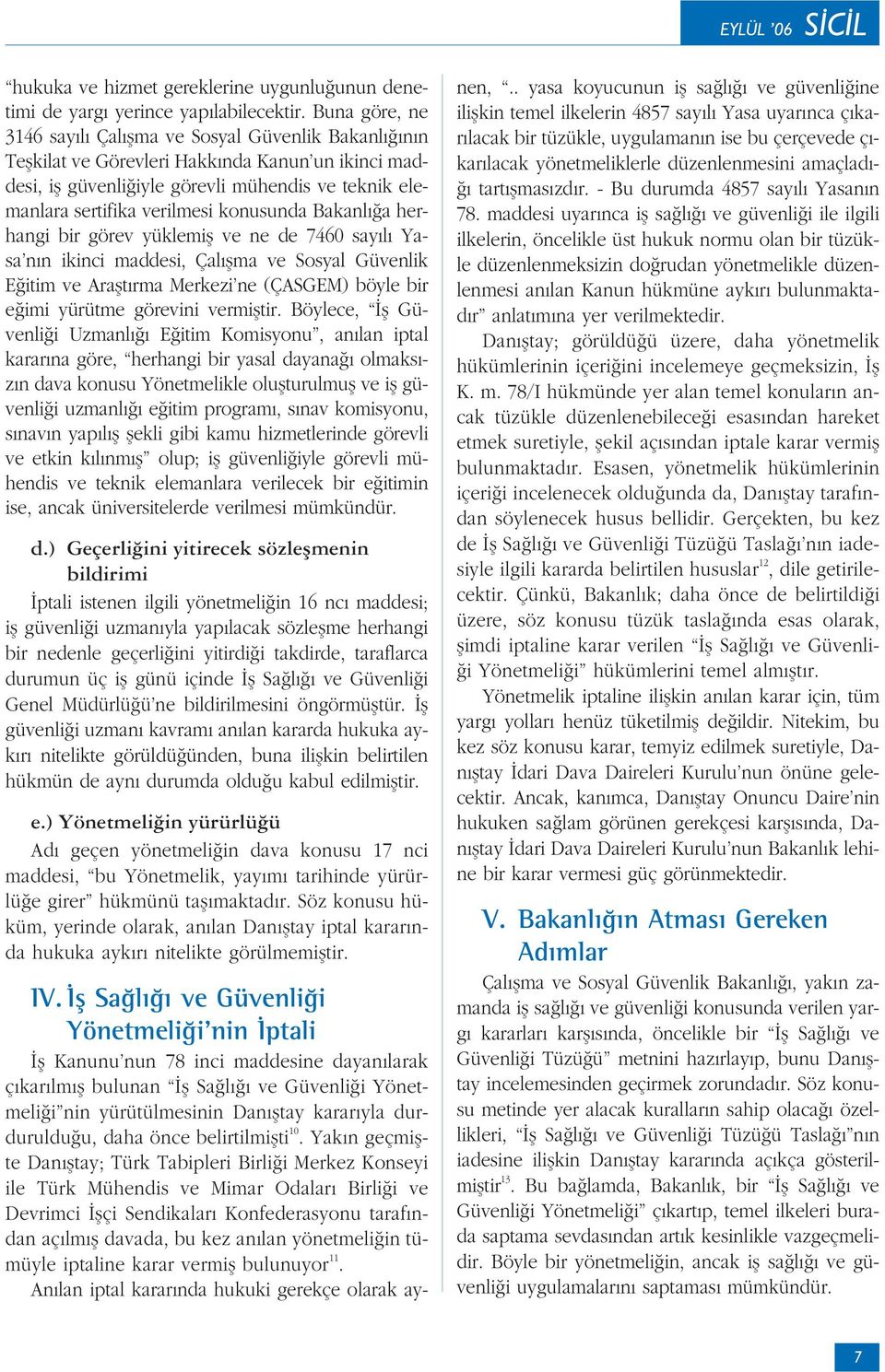 konusunda Bakanl a herhangi bir görev yüklemifl ve ne de 7460 say l Yasa n n ikinci maddesi, Çal flma ve Sosyal Güvenlik E itim ve Araflt rma Merkezi ne (ÇASGEM) böyle bir e imi yürütme görevini