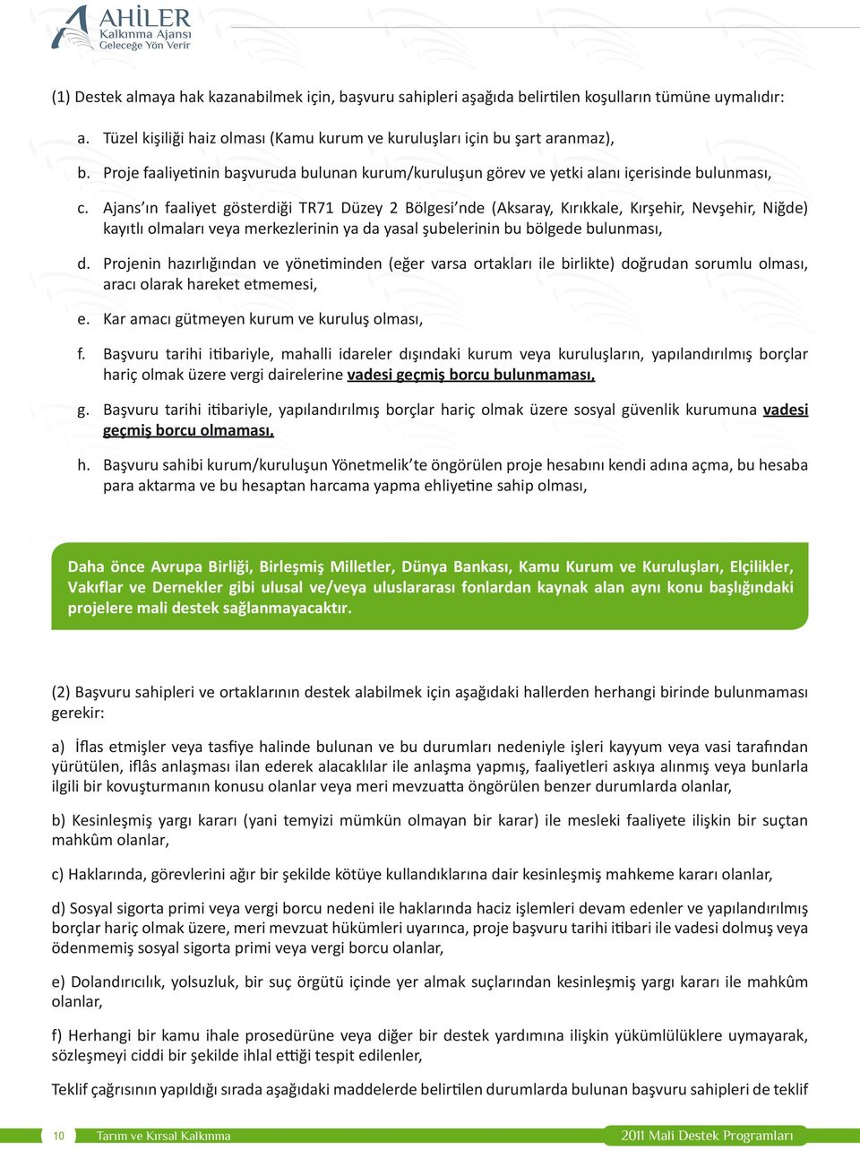 Ajans ın faaliyet gösterdiği TR71 Düzey 2 Bölgesi nde (Aksaray, Kırıkkale, Kırşehir, Nevşehir, Niğde) kayıtlı olmaları veya merkezlerinin ya da yasal şubelerinin bu bölgede bulunması, d.