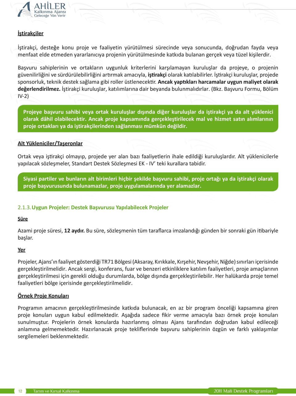 Başvuru sahiplerinin ve ortakların uygunluk kriterlerini karşılamayan kuruluşlar da projeye, o projenin güvenilirliğini ve sürdürülebilirliğini artırmak amacıyla, iştirakçi olarak katılabilirler.