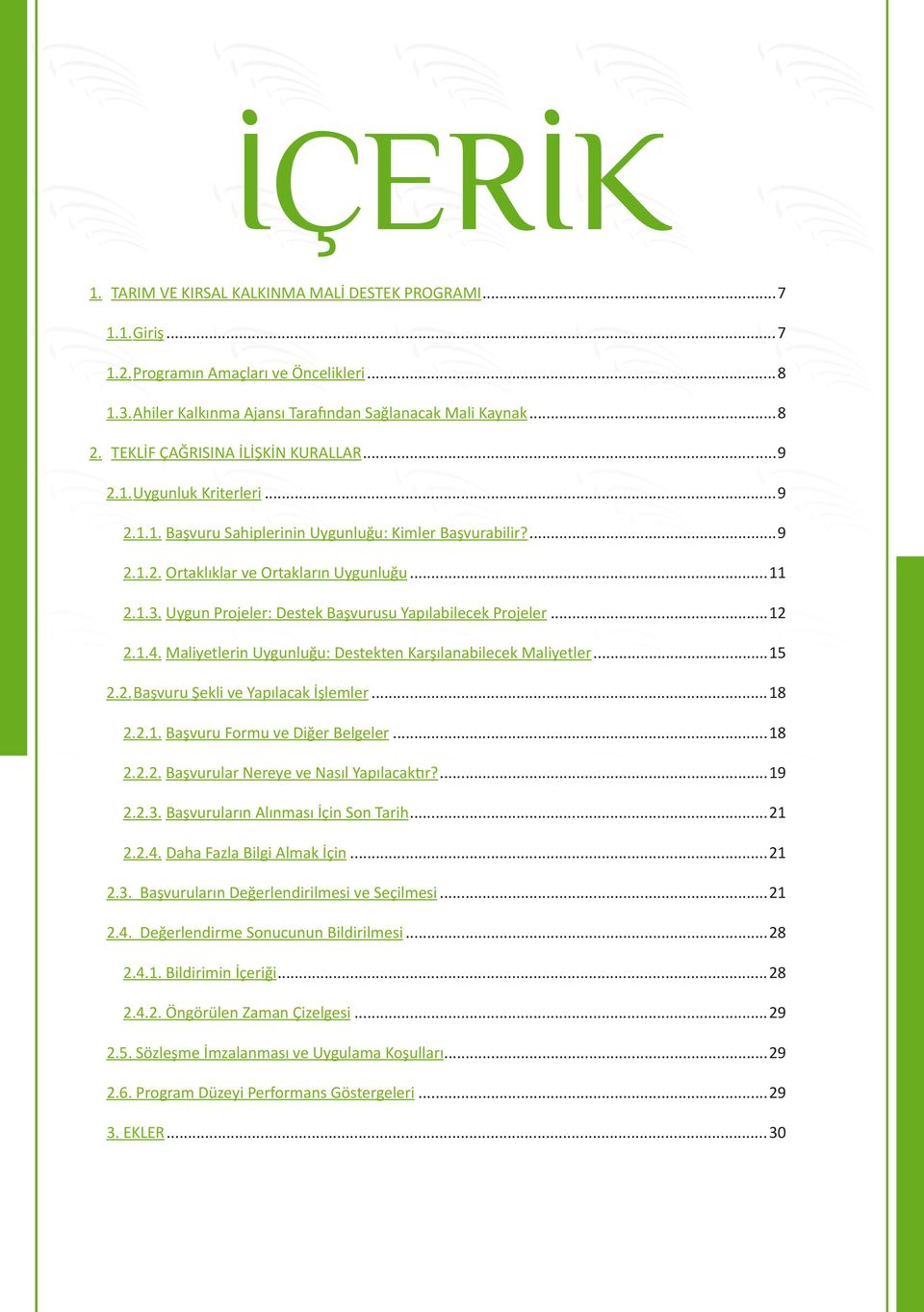 Uygun Projeler: Destek Başvurusu Yapılabilecek Projeler...12 2.1.4. Maliyetlerin Uygunluğu: Destekten Karşılanabilecek Maliyetler...15 2.2. Başvuru Şekli ve Yapılacak İşlemler...18 2.2.1. Başvuru Formu ve Diğer Belgeler.