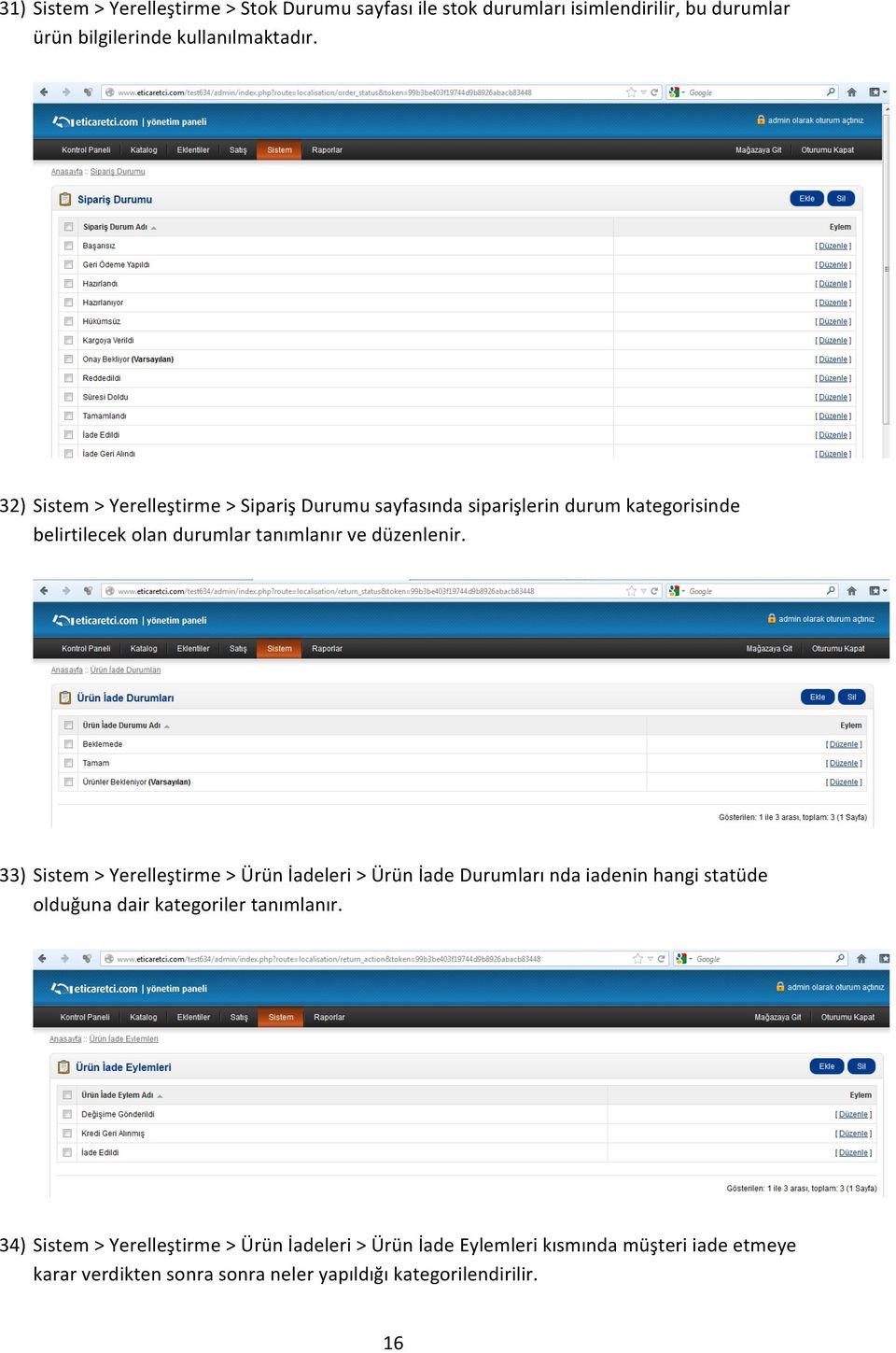 33) Sistem > Yerelleştirme > Ürün İadeleri > Ürün İade Durumları nda iadenin hangi statüde olduğuna dair kategoriler tanımlanır.