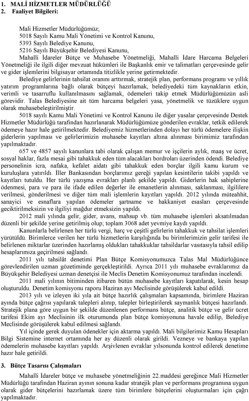 Muhasebe Yönetmeliği, Mahalli İdare Harcama Belgeleri Yönetmeliği ile ilgili diğer mevzuat hükümleri ile Başkanlık emir ve talimatları çerçevesinde gelir ve gider işlemlerini bilgisayar ortamında