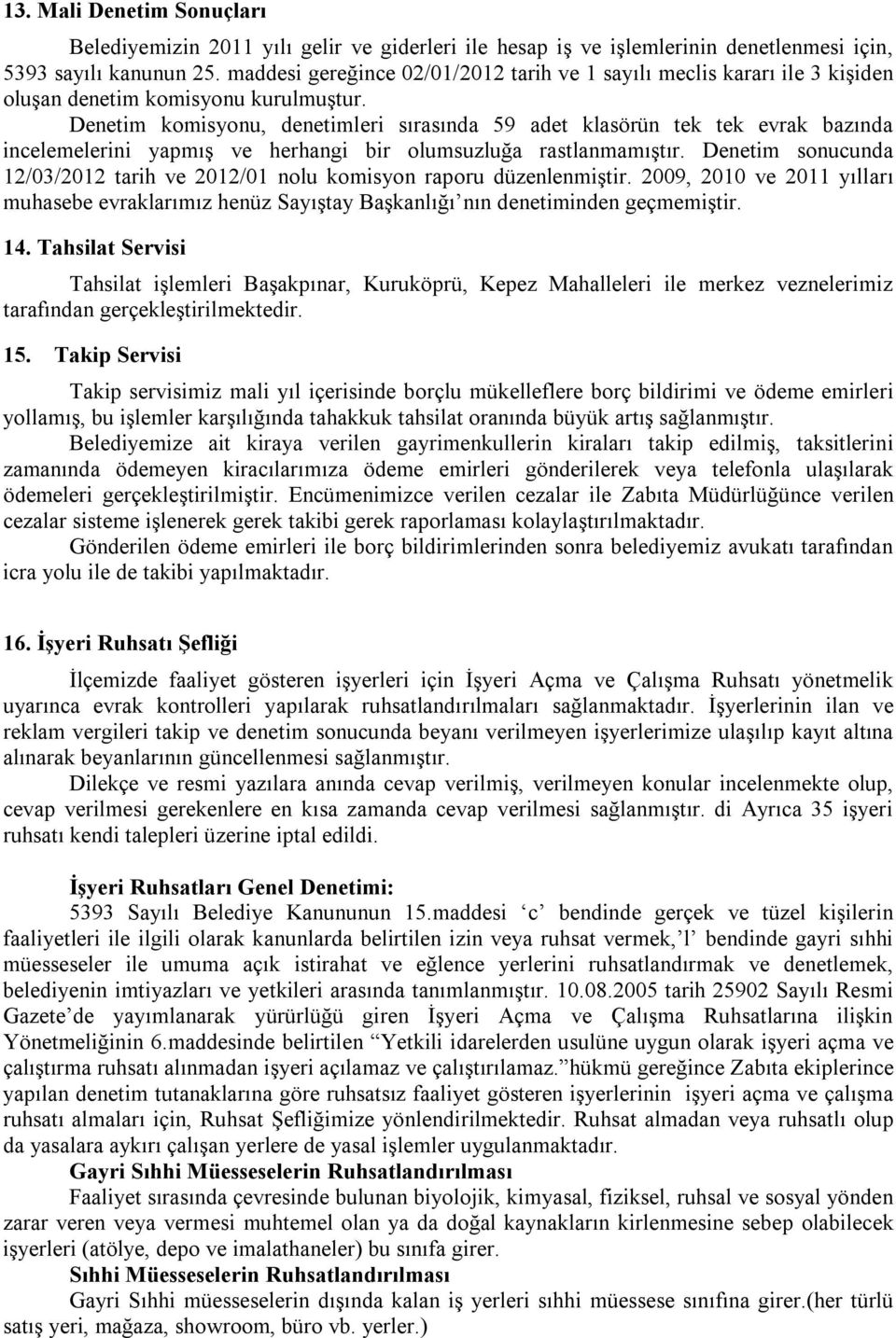 Denetim komisyonu, denetimleri sırasında 59 adet klasörün tek tek evrak bazında incelemelerini yapmış ve herhangi bir olumsuzluğa rastlanmamıştır.