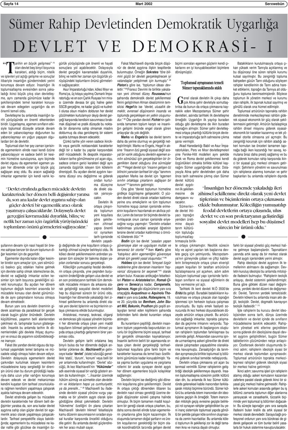 İnsanlığın ilk toplumsallaşma evresinden sonra yakaladığı ikinci büyük çıkış olan devletleşme, aynı zamanda günümüze kadar ilk şekillenişindeki temel karakteri koruyarak devam edegelen uygarlığın da