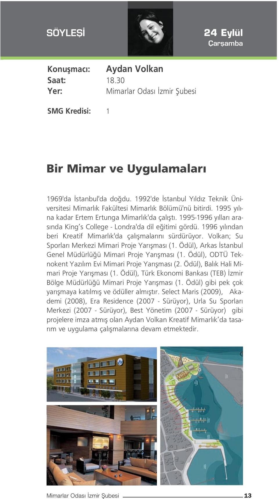 1995-1996 y llar aras nda King s College - Londra'da dil e itimi gördü. 1996 y l ndan beri Kreatif Mimarl k'da çal flmalar n sürdürüyor. Volkan; Su Sporlar Merkezi Mimari Proje Yar flmas (1.