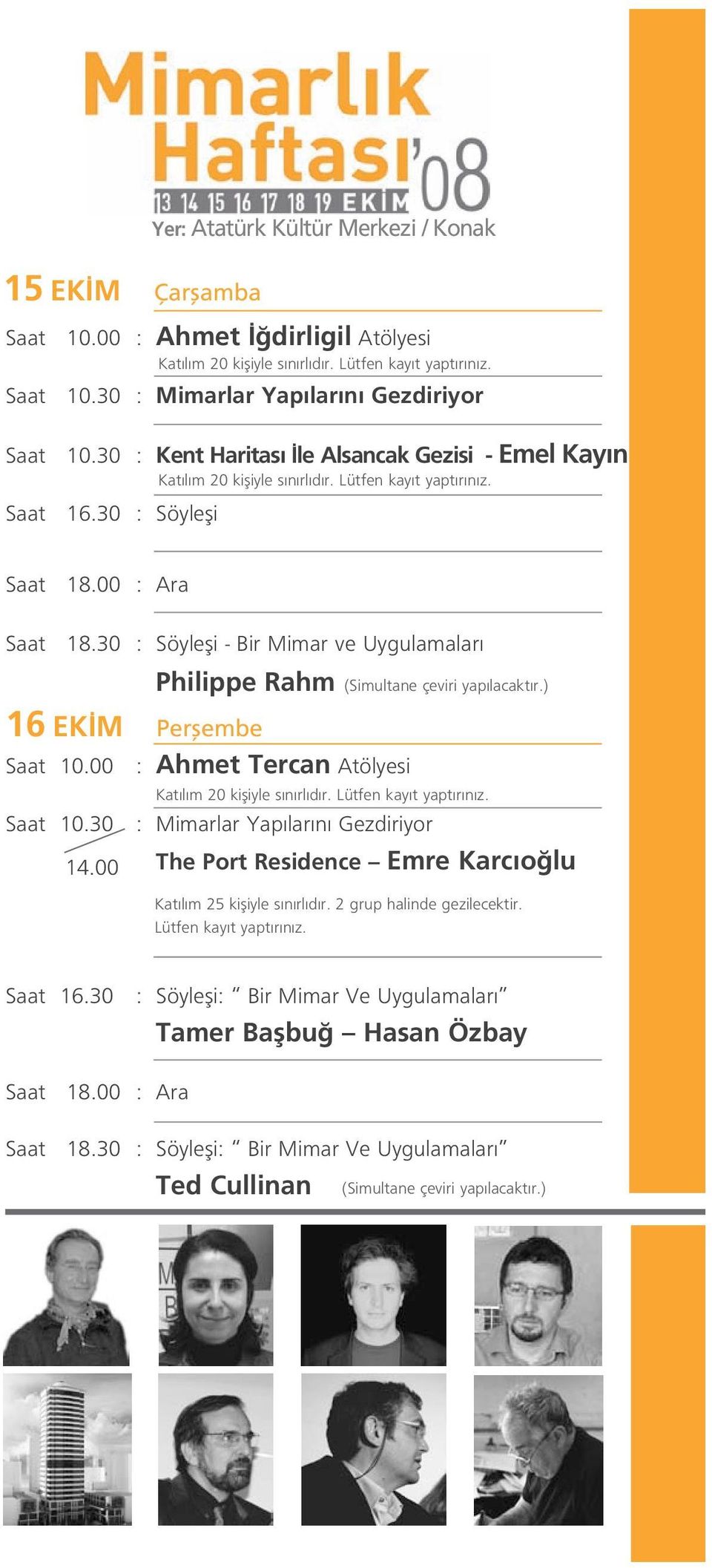 30 : Söylefli - Bir Mimar ve Uygulamalar Philippe Rahm 16 EK M Perflembe Saat 10.00 : Ahmet Tercan Atölyesi (Simultane çeviri yap lacakt r.) Kat l m 20 kifliyle s n rl d r. Lütfen kay t yapt r n z.