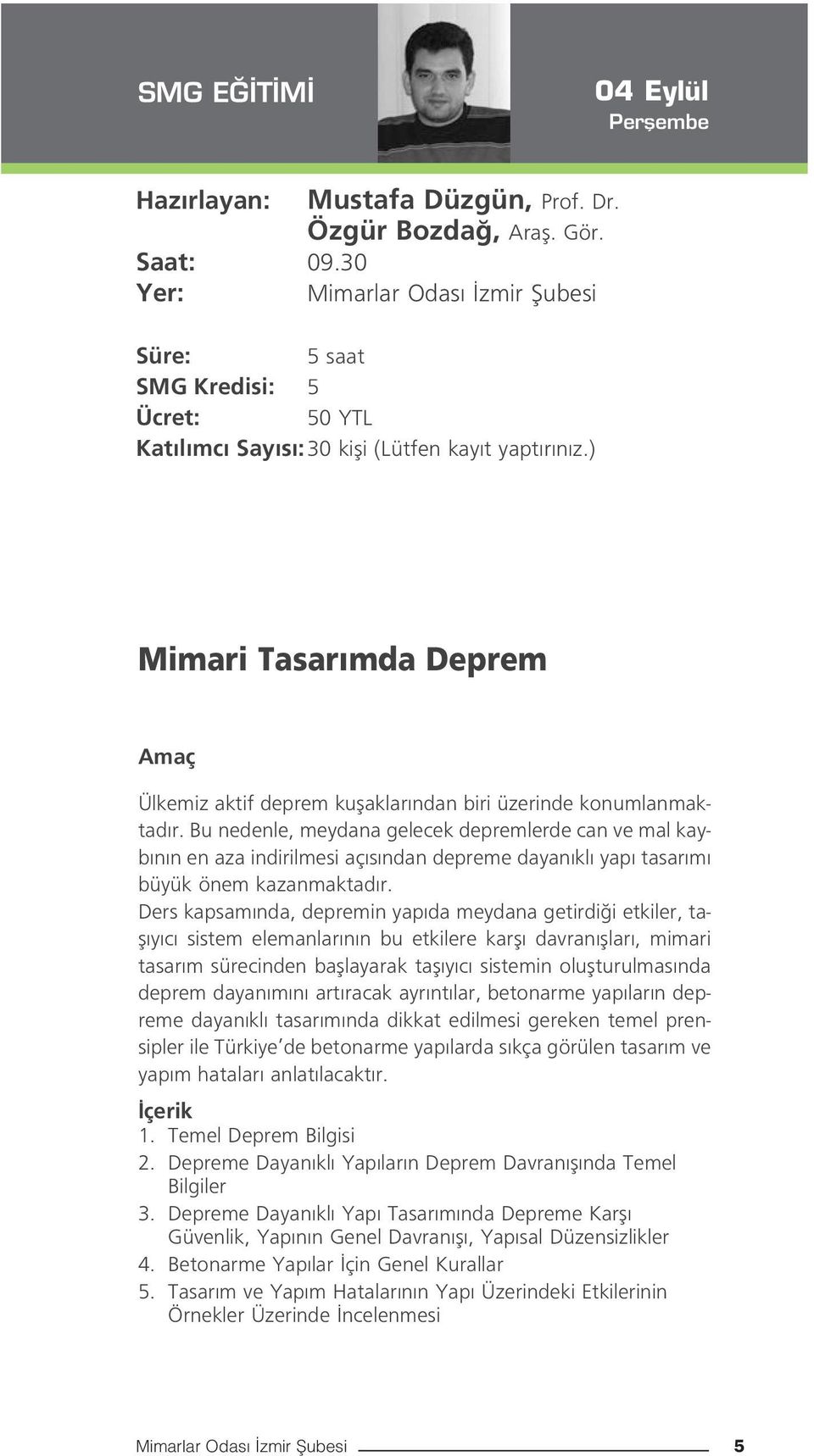 Bu nedenle, meydana gelecek depremlerde can ve mal kayb n n en aza indirilmesi aç s ndan depreme dayan kl yap tasar m büyük önem kazanmaktad r.