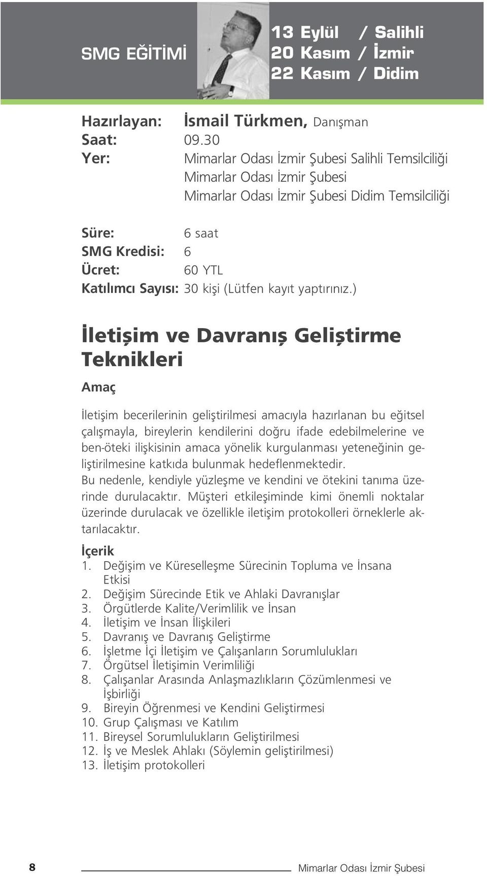 ) letiflim ve Davran fl Gelifltirme Teknikleri Amaç letiflim becerilerinin gelifltirilmesi amac yla haz rlanan bu e itsel çal flmayla, bireylerin kendilerini do ru ifade edebilmelerine ve ben-öteki