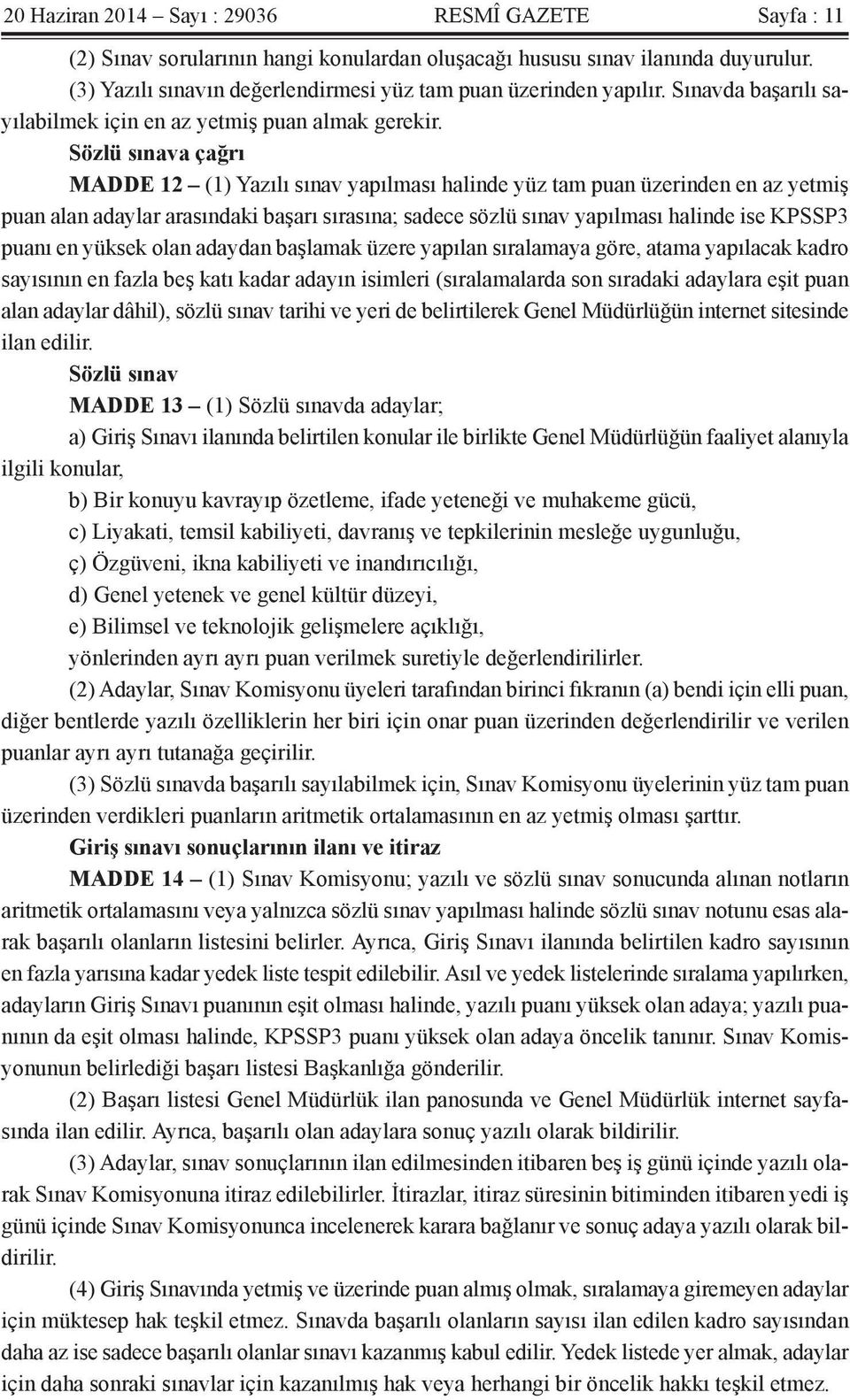 Sözlü sınava çağrı MADDE 12 (1) Yazılı sınav yapılması halinde yüz tam puan üzerinden en az yetmiş puan alan adaylar arasındaki başarı sırasına; sadece sözlü sınav yapılması halinde ise KPSSP3 puanı