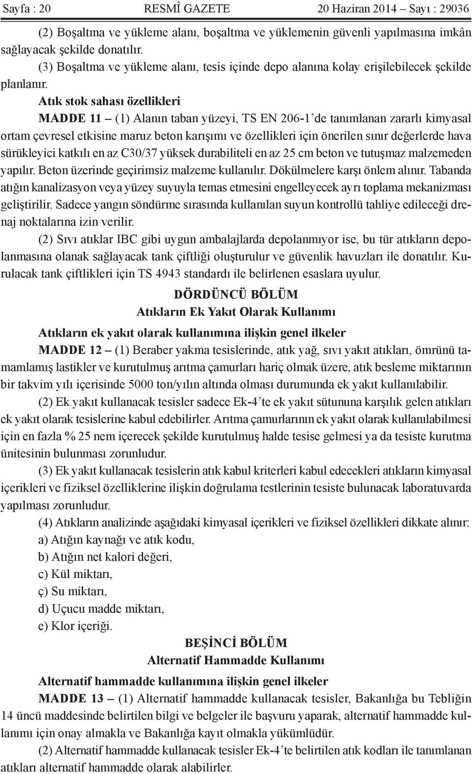 Atık stok sahası özellikleri MADDE 11 (1) Alanın taban yüzeyi, TS EN 206-1 de tanımlanan zararlı kimyasal ortam çevresel etkisine maruz beton karışımı ve özellikleri için önerilen sınır değerlerde