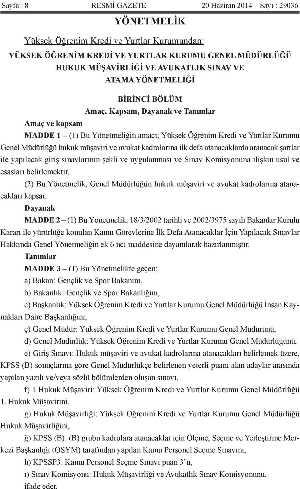 kadrolarına ilk defa atanacaklarda aranacak şartlar ile yapılacak giriş sınavlarının şekli ve uygulanması ve Sınav Komisyonuna ilişkin usul ve esasları belirlemektir.