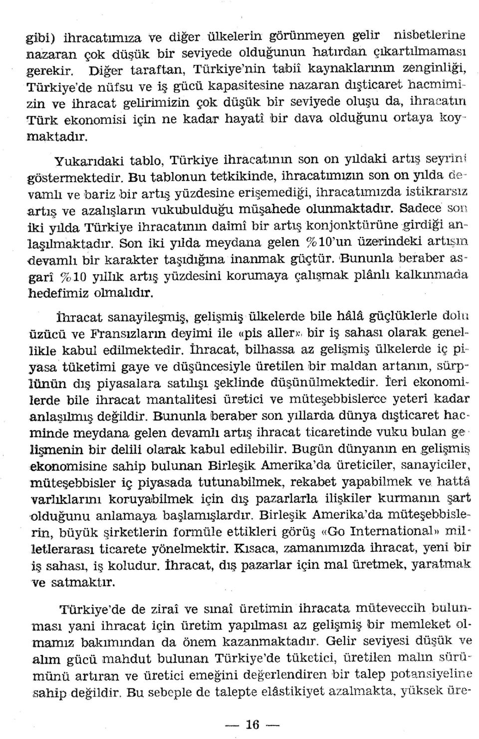 da, ihracat m Türk ekonomis i içi n n e kada r hayat î bi r dav a olduğun u ortay a koy - maktadır. Yukarıdaki tablo, Türkiye ihracatmm so n o n yıldak i artı ş seyrin e göstermektedir.