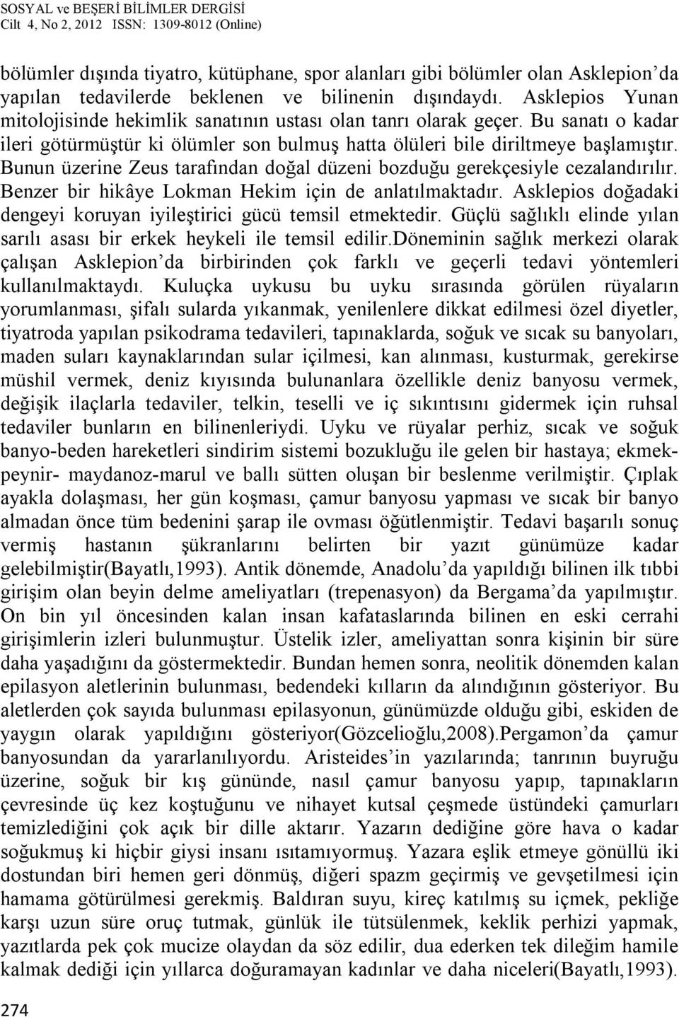 Bunun üzerine Zeus tarafından doğal düzeni bozduğu gerekçesiyle cezalandırılır. Benzer bir hikâye Lokman Hekim için de anlatılmaktadır.