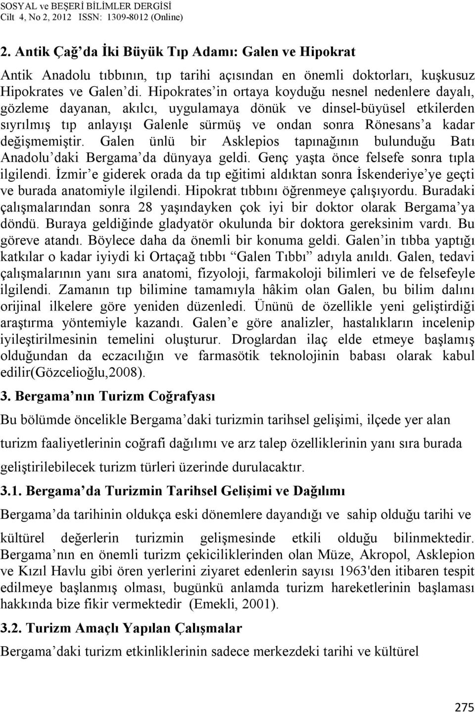 değişmemiştir. Galen ünlü bir Asklepios tapınağının bulunduğu Batı Anadolu daki Bergama da dünyaya geldi. Genç yaşta önce felsefe sonra tıpla ilgilendi.