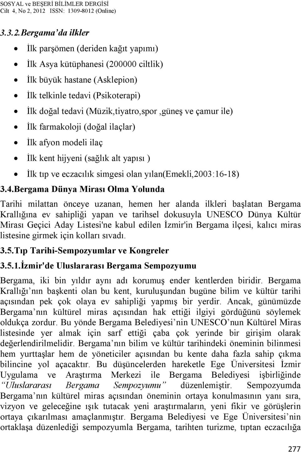 ve çamur ile) İlk farmakoloji (doğal ilaçlar) İlk afyon modeli ilaç İlk kent hijyeni (sağlık alt yapısı ) İlk tıp ve eczacılık simgesi olan yılan(emekli,2003:16-18) 3.4.