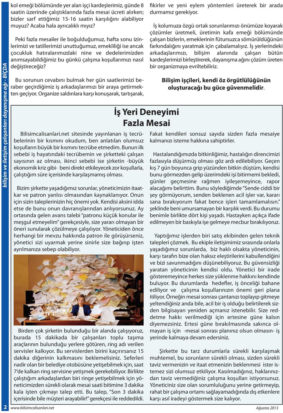 Peki fazla mesailer ile boğulduğumuz, hafta sonu izinlerimizi ve tatillerimizi unuttuğumuz, emekliliği ise ancak çocukluk hatıralarımızdaki nine ve dedelerimizden anımsayabildiğimiz bu günkü çalışma