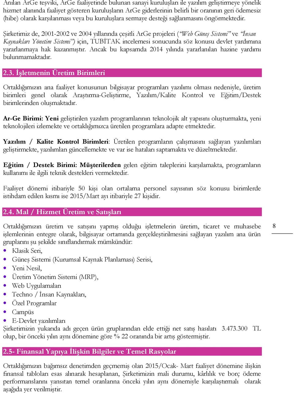 Şirketimiz de, 2001-2002 ve 2004 yıllarında çeşitli ArGe projeleri ( Web Güneş Sistemi ve İnsan Kaynakları Yönetim Sistemi ) için, TUBİTAK incelemesi sonucunda söz konusu devlet yardımına