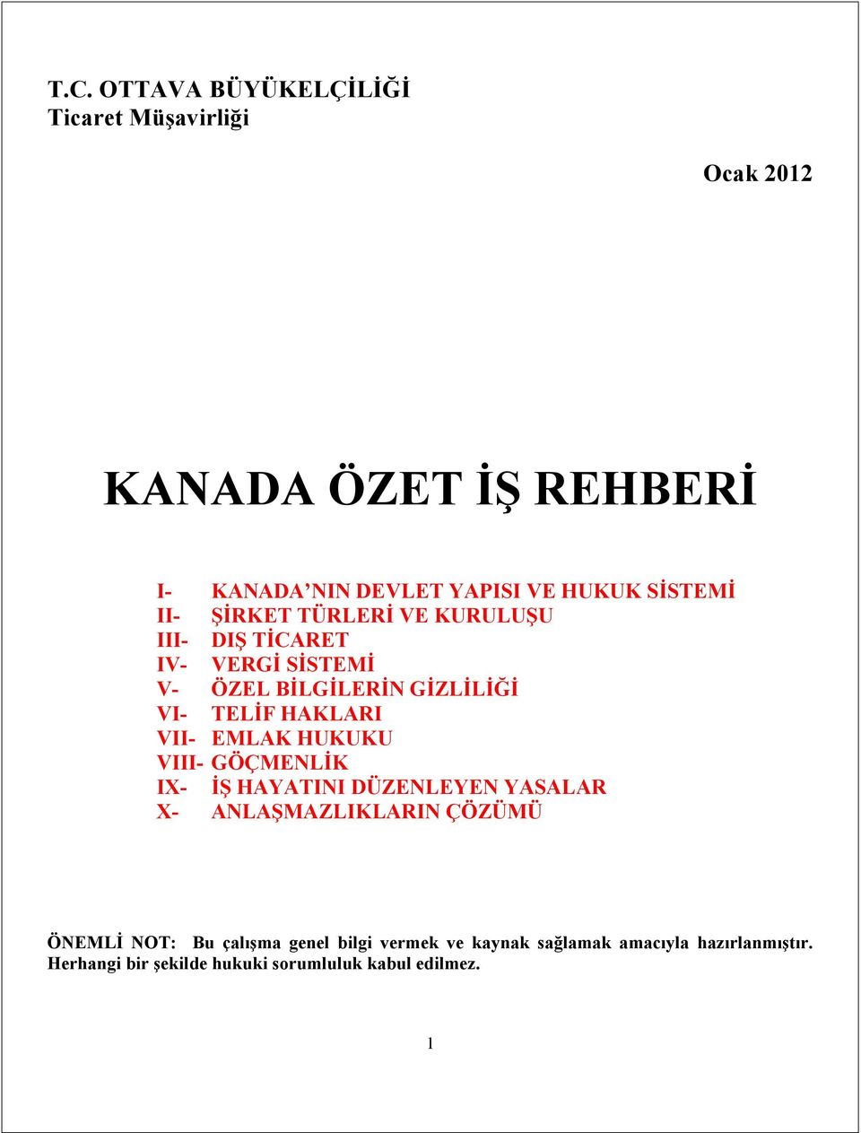 HAKLARI VII- EMLAK HUKUKU VIII- GÖÇMENLĐK IX- ĐŞ HAYATINI DÜZENLEYEN YASALAR X- ANLAŞMAZLIKLARIN ÇÖZÜMÜ ÖNEMLĐ NOT: Bu