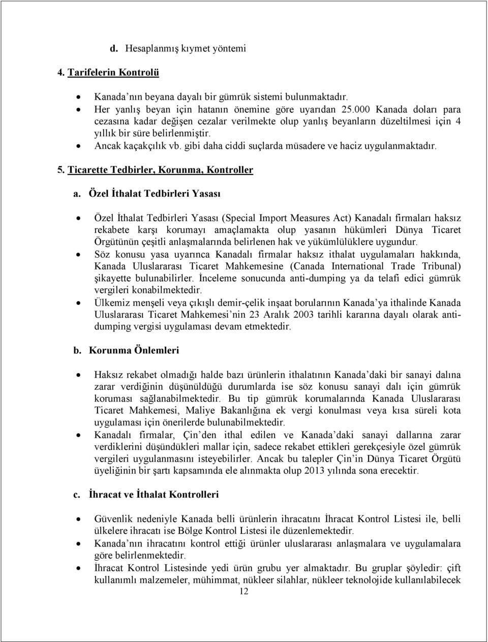 gibi daha ciddi suçlarda müsadere ve haciz uygulanmaktadır. 5. Ticarette Tedbirler, Korunma, Kontroller a.