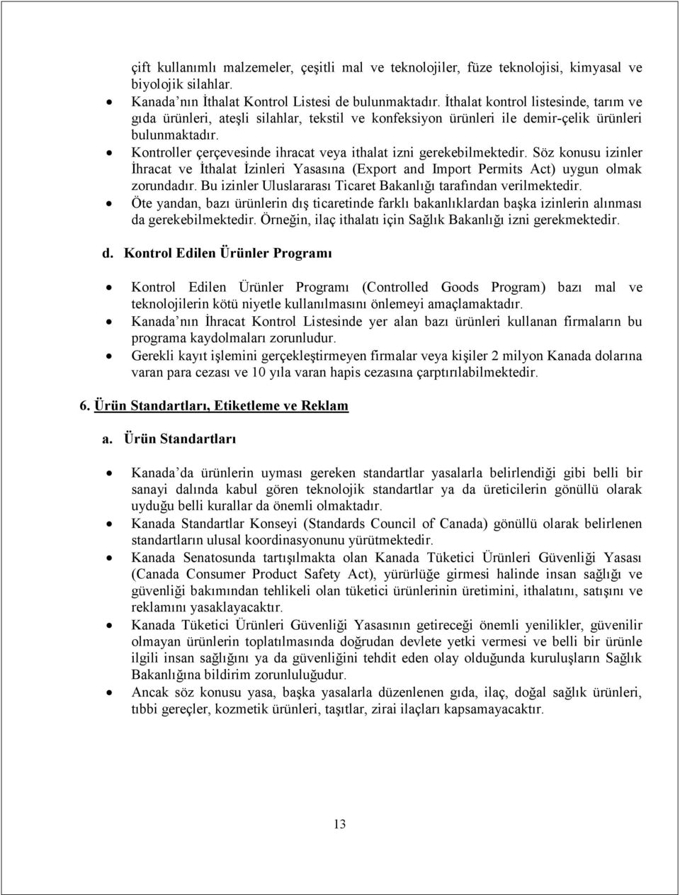 Kontroller çerçevesinde ihracat veya ithalat izni gerekebilmektedir. Söz konusu izinler Đhracat ve Đthalat Đzinleri Yasasına (Export and Import Permits Act) uygun olmak zorundadır.