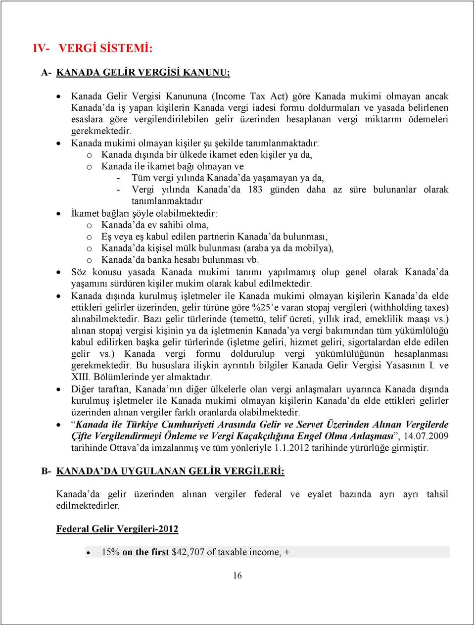 Kanada mukimi olmayan kişiler şu şekilde tanımlanmaktadır: o Kanada dışında bir ülkede ikamet eden kişiler ya da, o Kanada ile ikamet bağı olmayan ve - Tüm vergi yılında Kanada da yaşamayan ya da, -