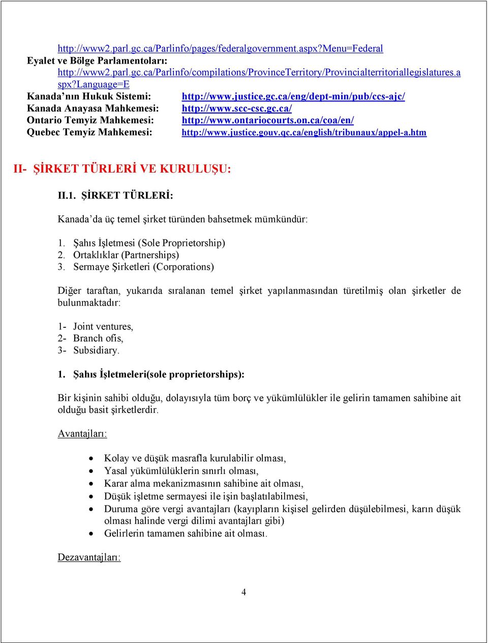 ariocourts.on.ca/coa/en/ Quebec Temyiz Mahkemesi: http://www.justice.gouv.qc.ca/english/tribunaux/appel-a.htm II- ŞĐRKET TÜRLERĐ VE KURULUŞU: II.1.