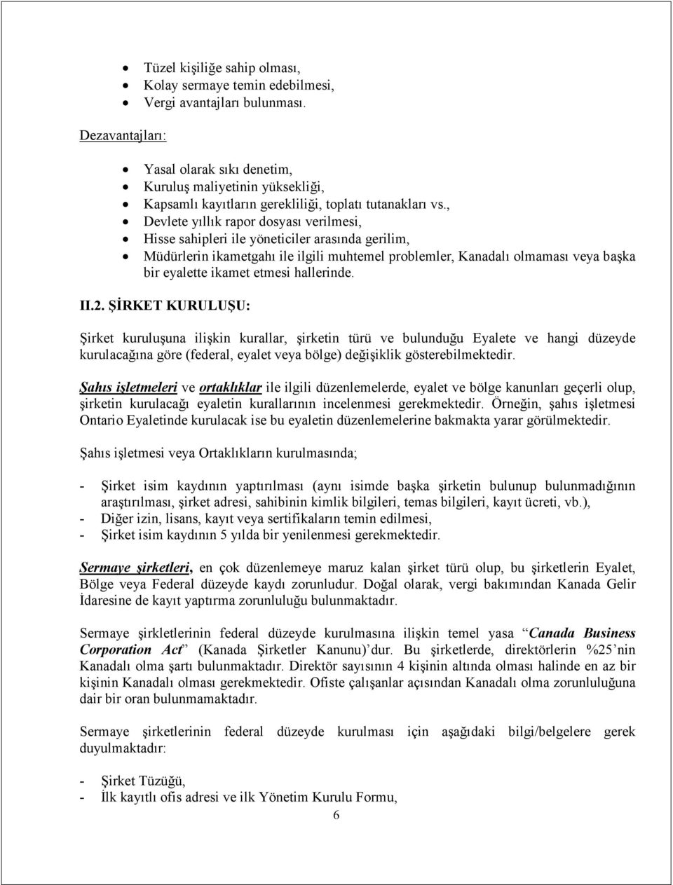 , Devlete yıllık rapor dosyası verilmesi, Hisse sahipleri ile yöneticiler arasında gerilim, Müdürlerin ikametgahı ile ilgili muhtemel problemler, Kanadalı olmaması veya başka bir eyalette ikamet