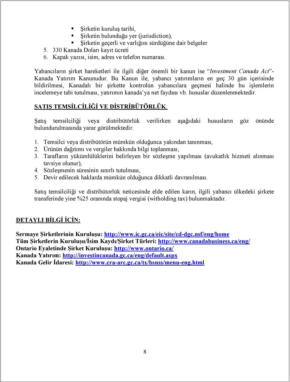 Bu Kanun ile, yabancı yatırımların en geç 30 gün içerisinde bildirilmesi, Kanadalı bir şirkette kontrolün yabancılara geçmesi halinde bu işlemlerin incelemeye tabi tutulması, yatırımın kanada ya net