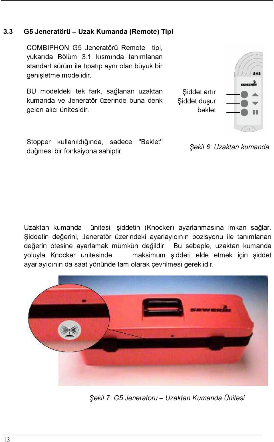 Şiddet artır Şiddet düşür beklet Stopper kullanıldığında, sadece "Beklet" düğmesi bir fonksiyona sahiptir.